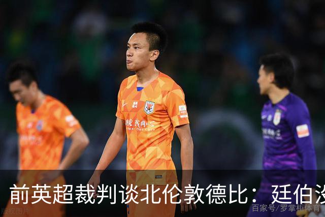 前英超裁判谈北伦敦德比：廷伯没有染红是正确的
