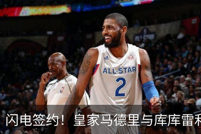 闪电签约！皇家马德里与库库雷利亚达成全面协议：西甲格局或将被重新洗牌